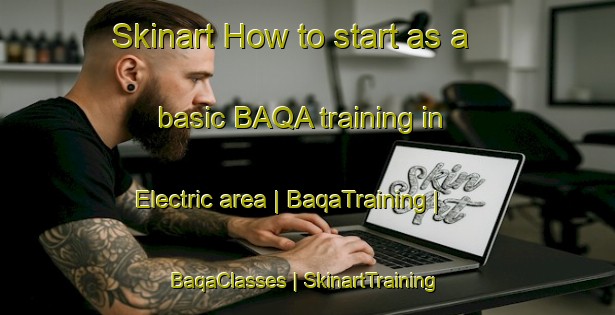 Skinart How to start as a basic BAQA training in Electric area | BaqaTraining | BaqaClasses | SkinartTraining-Canada